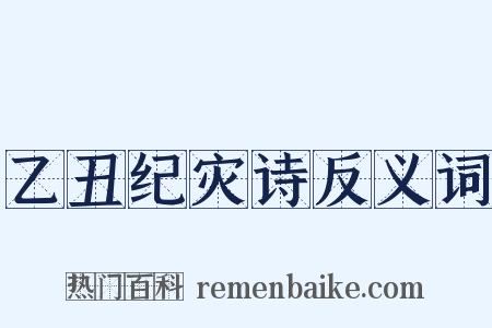 乙丑纪灾诗反义词是什么意思的图片